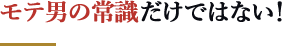 モテ男の常識だけではない！